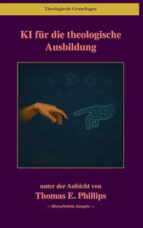 KI für die theologische Ausbildung by Thomas E. Phillips