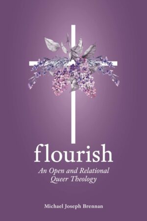 Flourish: An Open and Relational Queer Theology by Michael Joseph Brennan