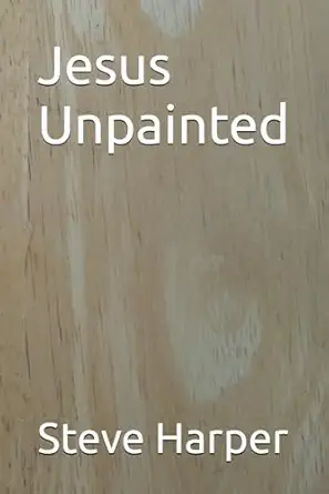 Jesus Unpainted by Steve Harper