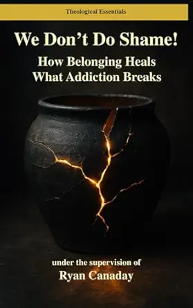 We Don’t Do Shame: How Belonging Heals What Addiction Breaks by Ryan Canaday