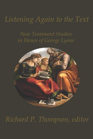 Listening Again to the Text: New Testament Studies in Honor of George Lyons by Richard P. Thompson