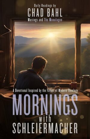 Mornings with Schleiermacher: A Devotional Inspired by the Father of Modern Theology by Chal Bahl