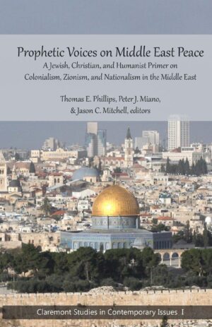 Prophetic Voices on Middle East Peace: A Jewish, Christian and Humanist Primer on Colonialism, Zionism and Nationalism in the Middle East by Thomas Phillips
