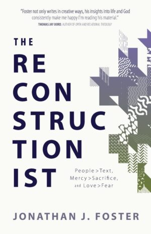 The Reconstructionist: People > Text, Mercy > Sacrifice, Love > Fear by Jonathan J. Foster