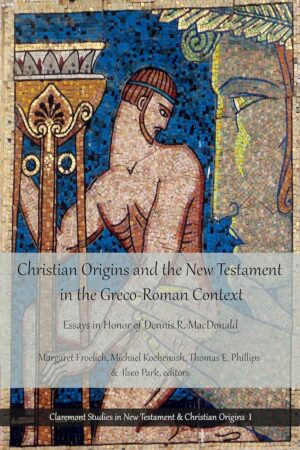 Christian Origins and the New Testament in the Greco-Roman Context: Essays in Honor of Dennis MacDonald by Margaret Froelich