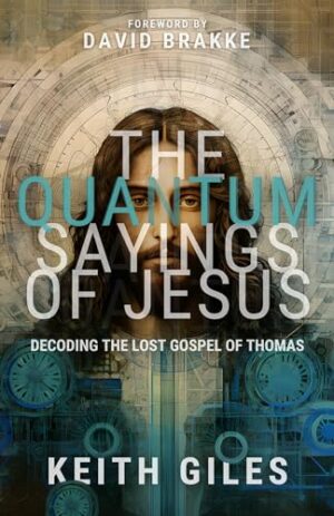 The Quantum Sayings of Jesus: Decoding the Lost Gospel of Thomas by Keith Giles