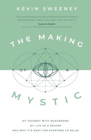 The Making of a Mystic: My Journey with Mushrooms, My Life as a Pastor, and Why It’s Okay for Everyone to Relax by Kevin Sweeney