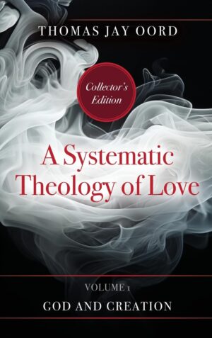 A Systematic Theology of Love (vol. 1: God and Creation) by Thomas Jay Oord