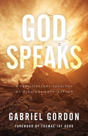 God Speaks: A Participatory Theology of Biblical Inspiration by Gabriel Gordon