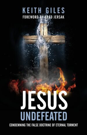 Jesus Undefeated: Condemning of False Doctrine of Eternal Torment by Keith Giles