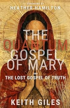 The Quantum Gospel of Mary & the Lost Gospel of Truth by Keith Giles