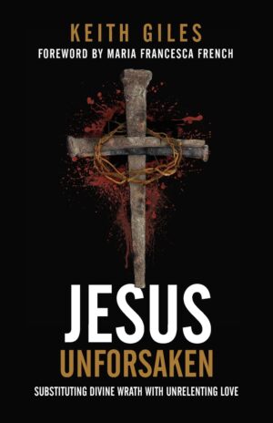 Jesus Unforsaken: Substituting Divine Wrath with Unrelenting Love by Keith Giles
