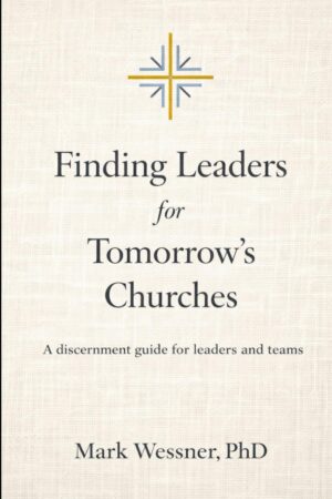 Finding Leaders for Tomorrow's Church: A Discernment Guide for Leaders and Teams by Mark Wessner
