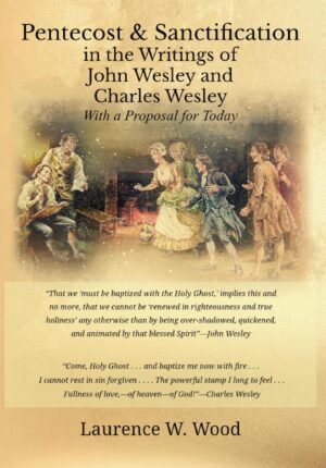 Pentecost & Sanctification In the Writings of John Wesley and Charles Wesley with a Proposal for Today by Laurence W. Wood