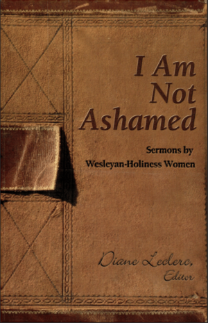 I am not Ashamed: Sermons by Wesleyan-Holiness Women by Diane Leclerc (ed.)