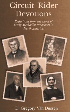 Circuit Riders Devotions: Reflections from the Lives of Early Methodist Preachers in North America (vol. 1) by D. Gregory Van Dussen