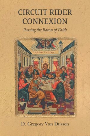 Circuit Rider Connexion: Passing the Baton of Faith by D. Gregory Van Dussen