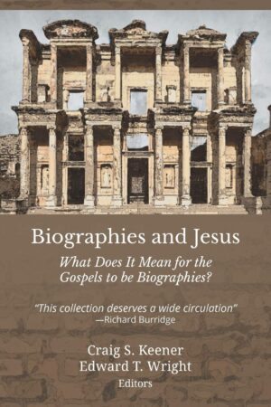 Biographies and Jesus: What does it Mean for the Gospels to be Biographies? by Craig S. Keener & Edward T. Wright