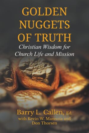 Golden Nuggets of Truth: Christian Wisdom for Church Life and Mission by Barry Callen, Don Thorsen, & Kevin Mannoia