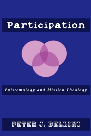Participation: Epistemology and Mission Theology by Peter J. Bellini