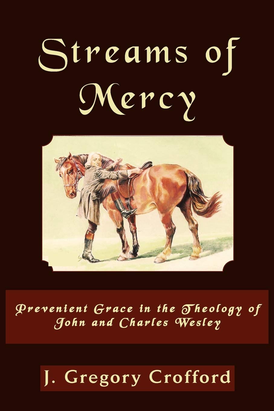 Streams of Mercy: Prevenient Grace in the Theology of John and Charles Wesley by Gregory Crofford