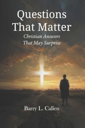 Questions that Matter: Christian Answers that May Surprise by Barry Callen