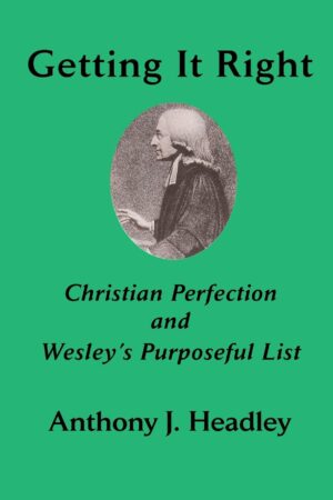 Getting It Right: Christian Perfection and Wesley’s Purposeful List by Anthony J. Headley