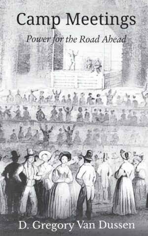 Camp Meetings: Power for the Road Ahead by D. Gregory Van Dussen