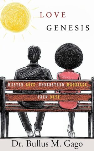 Love Genesis: Master Love, Understand Marriage, Then Date by Bullus Gago
