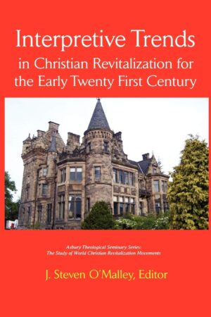 Interpretive Trends in Christian Revitalization for the Early Twenty First Century by J. Steven O’Malley