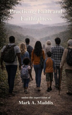 Practicing Faith and Faithfulness by Mark A. Maddix