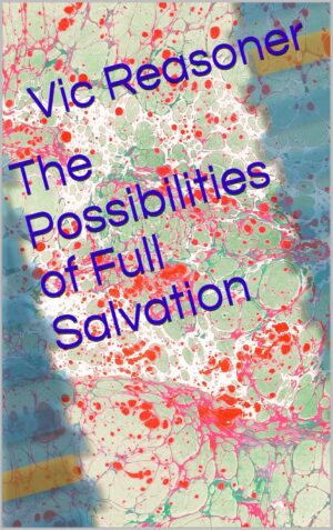 The Possibilities of Full Salvation by Vic Reasoner