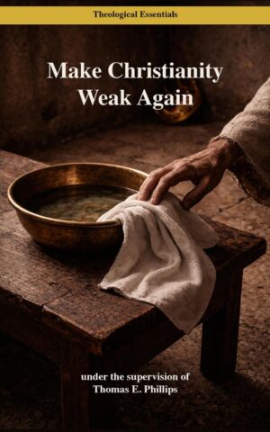 Make Christianity Weak Again: Reclaiming the Central Disruptive, Depised and Rejected Teaching of the New Testament by Thomas E. Phillips