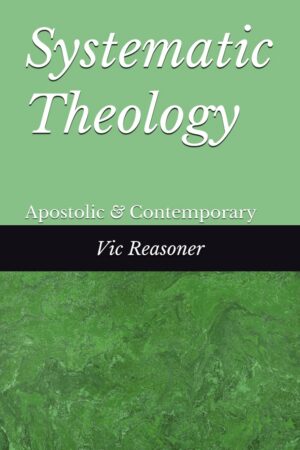 Systematic Theology: Apostolic and Contemporary by Vic Reasoner