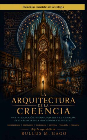 La arquitectura de la creencia: una introducción interdisciplinaria a la formación de la creencia en la vida humana y la sociedad by Bullus M. Gago